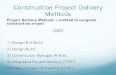 Construction Project Delivery Methods · 2019-08-08 · Construction Project Delivery Methods Project Delivery Methods = method to complete construction project Types 1) Design-Bid-Build