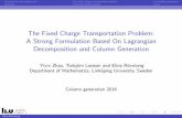 The Fixed Charge Transportation Problem: A Strong ...Very few papers on Lagrangian decomposition and column generation: I [Pimentel et al.(2010)]: The multi-item capacitated lot sizing