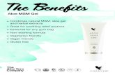 The Beneﬁ ts · Aloe MSM Gel The Beneﬁ ts + Combines natural MSM, aloe gel and herbal extracts + Great for soothing relief anytime + Essential for any gym bag + Non-staining formula