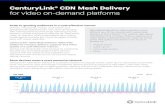 CenturyLink CDN Mesh Delivery · 2019-07-02 · CenturyLink® CDN Mesh Delivery helps VOD platforms increase delivery capacity and video quality in a cost-effective manner. CenturyLink