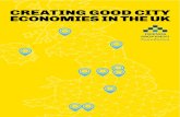 CREATING GOOD CITY ECONOMIES IN THE UK€¦ · CREATING GOOD CITY ECONOMIES IN THE UK. ... and projects creating social and economic change in local areas in the UK and internationally.