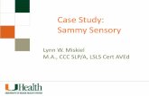Case Study: Sammy Sensory - University of Miamipediatrics.med.miami.edu/Documents/Case_Study_2.pdf · Case Study: Sammy Sensory. Lynn W. Miskiel. M.A., CCC SLP/A, LSLS Cert AVEd.
