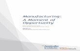 Manufacturing: A Moment of Opportunity · Manufacturing: A Moment of Opportunity 4 Introduction and Summary Australia’s manufacturing industry has survived a difficult period, in