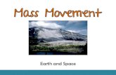 Earth and Space€¦ · •Wind •Glaciers •Surface Water •Ground Water . Mass (Ground) Movement Mass Movement •Landforms can change through processes involving: –Water –Wind