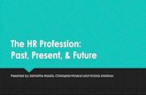 The HR Profession: Past, Present, & Future › uploads › 1 › 3 › ... · The HR Profession: Past, Present, & Future Presented by: Samantha Rosario, Christopher Finneran and Victoria