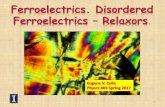 Ferroelectrics. Disordered Ferroelectrics Relaxors · 2017-04-03 · Solid solution relaxor-regular ferroelectric. 34. Courtesy of D. Tenne, Boise State University 35. Applications.