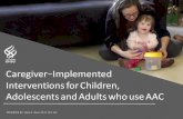 Caregiver Implemented InterventionsforChildren ... · navigating and implementing an AAC system (Starbleet al., 2005) •Parents have consistently identified their lack of inclusion