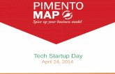 Tech Startup Day · 2014-02-03 · Tech Startup Day April 24, 2014 . WHY PIMENTO MAP? Be prepared for your entrepreneurial journey and evaluate your project using PIMENTO MAP. WHAT