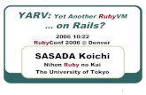 YARV: Yet Another RubyVM on Rails? › yarv › rc2006_sasada_yarv_on_rails.pdf · 1 YARV: Yet Another RubyVM on Rails? 2006 10/22 RubyConf 2006 @ Denver SASADA Koichi Nihon Ruby