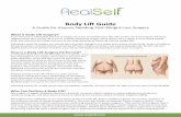 Body Lift Guide - RealSelf · 2016-11-01 · Body Lift Guide A Guide for Anyone Needing Post-Weight Loss Surgery What is Body Lift Surgery? If you have lost a substantial amount of