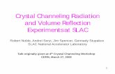 Crystal Channeling Radiation and Volume Reflection ......2009/07/10  · Crystal Channeling Radiation and Volume Reflection Experiments at SLAC Robert Noble, Andrei Seryi, Jim Spencer,