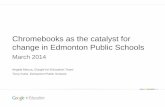 Chromebooks as the catalyst for change in Edmonton Public ...Chromebooks as the catalyst for change in Edmonton Public Schools March 2014 Angela Mecca, Google for Education Team ...