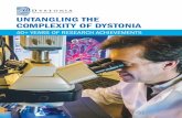 UNTANGLING THE COMPLEXITY OF DYSTONIA...research eﬀort toward a cure. DMRF has funded critical scientiﬁc advancements while investing over decades to support a research environment
