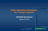 Killer Marketing Strategies for Young Lawyers · 2018-04-06 · Killer Marketing Strategies for Young Lawyers PRIMERUS Web Seminar January 18, 2011. ... Create and Maintain Your List