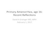 Primary Amenorrhea: Recent Reflections · 01/02/2017  · Primary Amenorrhea, age 16: Recent Reflections David A Grainger MD, MPH February 1, 2017. Primary Amenorrhea •No menses