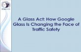 A Glass Act: How Google Glass Is Changing the Face of Traffic …€¦ · A Glass Act: How Google Glass Is Changing the Face of Traffic Safety. Facilitator: Darrin Grondel, Director,