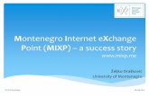 Montenegro I X Point (MIXP a success story - ITU · 2015-09-28 · Montenegro Internet eXchange Point (MIXP) –a success story Željko Drašković University of Montenegro ITU IXP