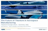 The Future of Titanium in Aerospace Manufacturingtitanium.beta.ols.scholarlab.com/customer/titanium/resources/tieuro… · The Future of Titanium in Aerospace Manufacturing Rob Sharman