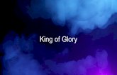 King of Glory · 2020-05-31 · Of His softly spoken words. My conscience a reminder Of ... s ever longing For His grace in which to stand Who is this King of glory Son of God and