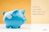 how to calculate the cost of a data breach · how to calculate the cost of a data breach When calculating the cost of a data breach, there are two main categories: short-term and