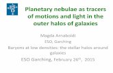 Planetary nebulae as tracers of motions and light in …...Planetary nebulae as tracers of motions and light in the outer halos of galaxies Magda Arnaboldi ESO, Garching Baryons at