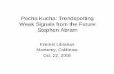 Pecha Kucha: Trendspotting WkSi lf thFtWeak Signals from ... · Pecha Kucha: Trendspotting WkSi lf thFtWeak Signals from the Future Stephen Abram Internet Librarian Monterey, CaliforniaMonterey,