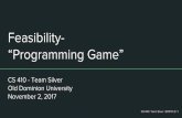 “Programming Game” Feasibility- November 2, 2017 Old ...cpi/old/411/silvers18/deliverables/CS410... · 10. Why a Game? 11. Influences of Games on Learning 12. Solution Process