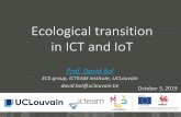 Ecological transition in ICT and IoT€¦ · Socio-ecological transition in ICT 2. Replace KPI drive by reduction in carbon / resource footprint (caution: ≠ efficiency !!!) D. Bol