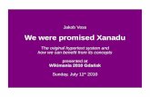 We were promised Xanadu - Wikimedia · 2018-01-17 · Jakob Voss: We were promised Xanadu Wikimania 2010, July 11th “HTML is precisely what we were trying to PREVENT – ever-breaking