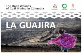 The Open Wounds of Coal Mining in Colombia · 2017-09-21 · La Guajira L a Guajira is the second poorest de-partment in Colombia and has a GINI Index of 55.1.6 More than half of