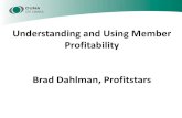 Understanding and Using Member Profitability Brad Dahlman ... · Profitability and Pricing with Profitstars. Brad was a co-founder of the RPM product, which was sold to Profitstars