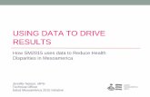 Using Data to Drive Results · USING DATA TO DRIVE RESULTS How SM2015 uses data to Reduce Health Disparities in Mesoamerica Jennifer Nelson, MPH. Technical Officer. Salud Mesoamérica