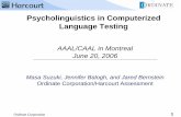 Psycholinguistics in Computerized Language TestingOrdinate Corporation 1 Psycholinguistics in Computerized Language Testing AAAL/CAAL in Montreal June 20, 2006 Masa Suzuki, Jennifer