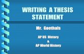 WRITING A THESIS STATEMENT - Mr. Goethalsmrgoethals.weebly.com/uploads/1/6/5/4/16542680/writing_a_thesis_statement.pdfWhat is a Thesis Statement? An answer to the question your paper