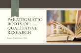 Paradigmatic roots of qualitative research · QUALITATIVE RESEARCH Diana Breshears, PhD . What is a Paradigm? “Paradigms are patterns of beliefs and practices that regulate inquiry
