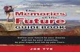 The Memories Future of the...Memories Future Guidebook dream a big dream, Make it a Memory of the Future, and expect a Miracle! Joe Tye The of the Define your future by your dreams