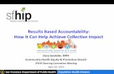 Results Based Accountability: How It Can Help …assets.thehcn.net/content/sites/sanfrancisco/041615_RBA...Dara Geckeler, MPH Community Health Equity & Promotion Branch SFHIP Steering