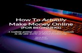 How To Actually Make Money Online€¦ · make money online is by capturing leads for small businesses. Pick a niche, build a website and traffic, and sell your leads to small businesses.