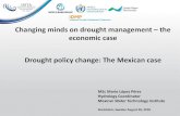 Changing minds on drought management the economic case ... · Changing minds on drought management ... Six month SPI for June 2011 Source: SMN-Mexico Source: IMTA-Mexico Mexico is