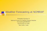 Weather Forecasting at NCMRWF...Weather Forecasting at NCMRWF Preveen Kumar D National Center for Medium Range Weather Forecasting(NCMRWF) Government of India New Delhi, India OBJECTIVES