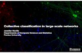 Collective classiﬁcation in large scale networks...Collective classiﬁcation in large scale networks Jennifer Neville Departments of Computer Science and Statistics Purdue University