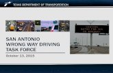 SAN ANTONIO WRONG WAY DRIVING TASK FORCE · 2013 2014 Total Events Logged by TransGuide 222 157 WWD Not Apprehended –No Crash 199 131 Total Crashes Documented 14 10 No Crash –Driver