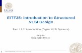 EITF35: Introduction to Structured VLSI Design · 31 Lund University / EITF35/ Liang Liu 2018 View a Design in a Proper Way ... Intel 4004 (2.3K transistors) Full-custom Intel Haswell
