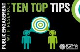 TEN TOP TIPS PUBLIC ENGAGEMENT - University of Bath · Thinking of undertaking some public engagement with research? Since 2013, the Public Engagement Unit has awarded over £80,000