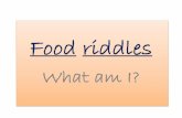 Food riddles - VIGON&UROPEvigoneurope.weebly.com/uploads/1/0/3/0/103058946/food_riddles.pdfFood riddles What am I? ... •I am in the fruit group. I’m somewhere between the size