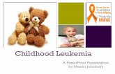 Childhood Leukemia · Childhood Leukemia A PowerPoint Presentation by Meenu Johnkutty + What is Cancer? ! When we hear the word cancer we often times feel desperate or overwhelmed.