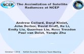 The Assimilation of Satellite Radiances at NCEP Andrew Collard, … · 2018-07-17 · John Derber, David Groff, Xu Li, Emily Liu, Quanhua Liu, Russ Treadon Paul van Delst, Yanqiu
