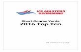 Short Course Yards 2016 Top Ten - United States Masters ... · 2016 Top Ten issues produced by United States Masters Swimming. Inside you will find the Top Ten Times for the 2015