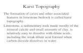 Karst Topographyhutchk12.org/geo/KarstTopo.pdfKarst Topography! The formation of caves and other associated features in limestone bedrock is called karst topography.! Limestone, a