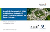 Use of Life Cycle Analysis (LCA) and Life Cycle Costing ... · Environmental Evaluation using GREET Life Cycle Costing: Financial Evaluation SCEnAT 4.0: ... Product Use Raw Materials